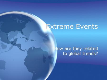 Extreme Events How are they related to global trends?