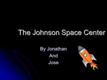 The Johnson Space Center By Jonathan AndJose Interesting Fact #1 Nasa has made a spaceship that can be used more than once. Nasa has made a spaceship.