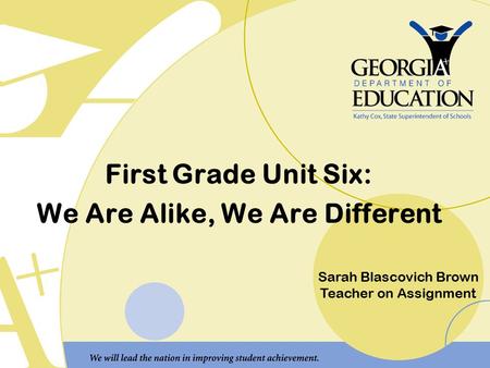 First Grade Unit Six: We Are Alike, We Are Different Sarah Blascovich Brown Teacher on Assignment.