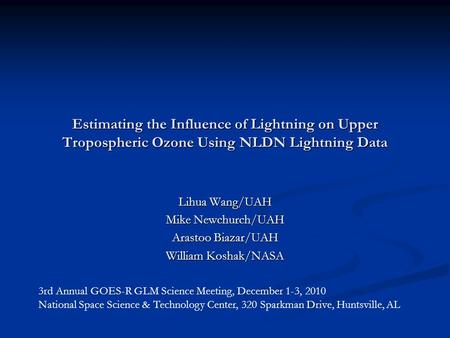 Estimating the Influence of Lightning on Upper Tropospheric Ozone Using NLDN Lightning Data Lihua Wang/UAH Mike Newchurch/UAH Arastoo Biazar/UAH William.