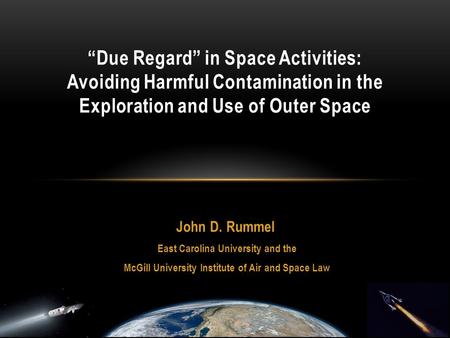 John D. Rummel East Carolina University and the McGill University Institute of Air and Space Law “Due Regard” in Space Activities: Avoiding Harmful Contamination.