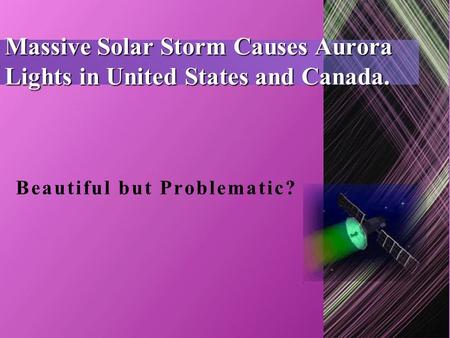 Beautiful but Problematic? Massive Solar Storm Causes Aurora Lights in United States and Canada.