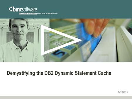 10/14/2015 Demystifying the DB2 Dynamic Statement Cache.