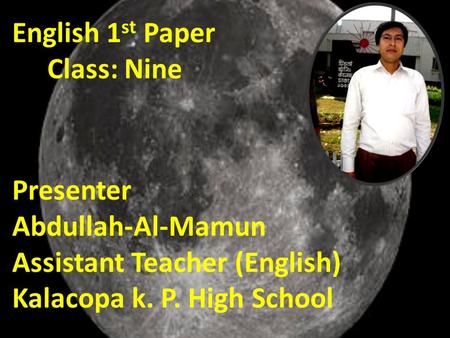 English 1 st Paper Class: Nine Presenter Abdullah-Al-Mamun Assistant Teacher (English) Kalacopa k. P. High School.