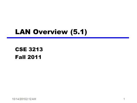 10/14/2015 2:14 AM1 LAN Overview (5.1) CSE 3213 Fall 2011.