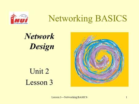 Lesson 3—Networking BASICS1 Networking BASICS Network Design Unit 2 Lesson 3.