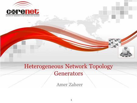 Heterogeneous Network Topology Generators Amer Zaheer 1.