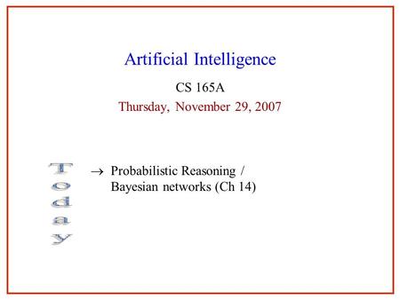 Artificial Intelligence CS 165A Thursday, November 29, 2007  Probabilistic Reasoning / Bayesian networks (Ch 14)