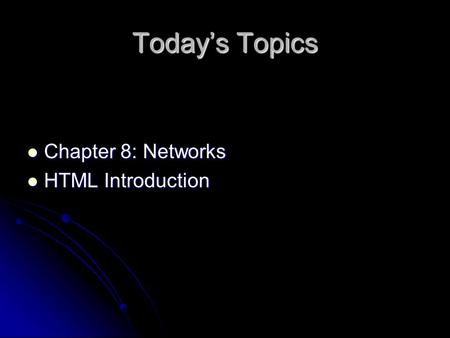 Today’s Topics Chapter 8: Networks Chapter 8: Networks HTML Introduction HTML Introduction.