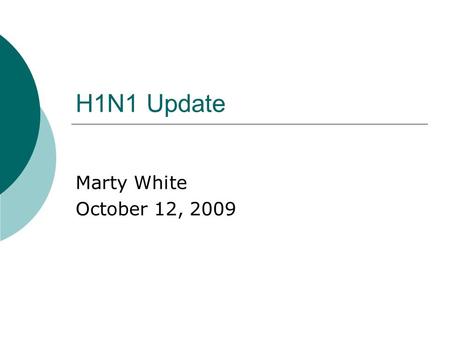 H1N1 Update Marty White October 12, 2009. H1N1 Information  Pandemic declared by World Health Organization in June 2009  The symptoms include fever,