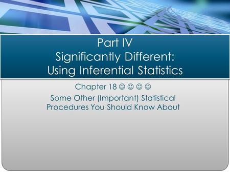 Chapter 18 Some Other (Important) Statistical Procedures You Should Know About Part IV Significantly Different: Using Inferential Statistics.