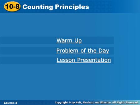10-8 Counting Principles Course 3 Warm Up Warm Up Problem of the Day Problem of the Day Lesson Presentation Lesson Presentation.
