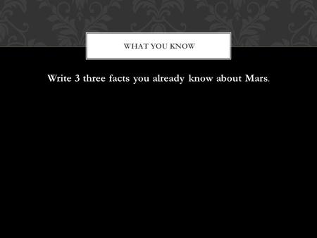 Write 3 three facts you already know about Mars. WHAT YOU KNOW.