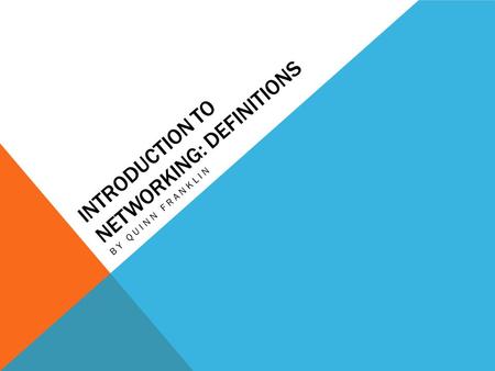 INTRODUCTION TO NETWORKING: DEFINITIONS BY QUINN FRANKLIN.