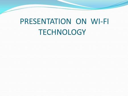 PRESENTATION ON WI-FI TECHNOLOGY
