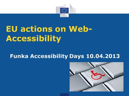 EU actions on Web- Accessibility Funka Accessibility Days 10.04.2013.