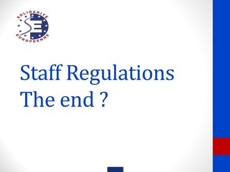 Staff Regulations The end ?. Our aim today To share with you our analysis and reading To (try to) answer to your questions Not exhaustive, nor precise.