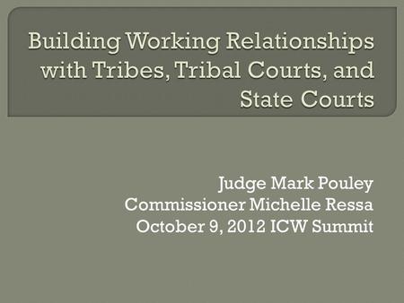 Judge Mark Pouley Commissioner Michelle Ressa October 9, 2012 ICW Summit.