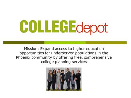 Mission: Expand access to higher education opportunities for underserved populations in the Phoenix community by offering free, comprehensive college planning.