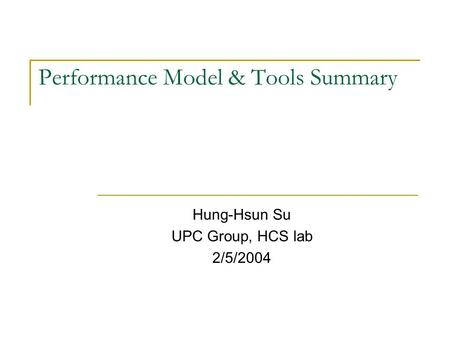Performance Model & Tools Summary Hung-Hsun Su UPC Group, HCS lab 2/5/2004.