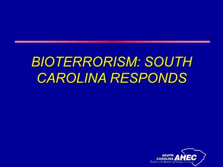 BIOTERRORISM: SOUTH CAROLINA RESPONDS. OBJECTIVES l To understand the response to a bioterrorist act through use of the unified incident command system.