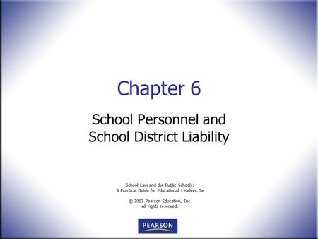 School Law and the Public Schools: A Practical Guide for Educational Leaders, 5e © 2012 Pearson Education, Inc. All rights reserved. Chapter 6 School Personnel.