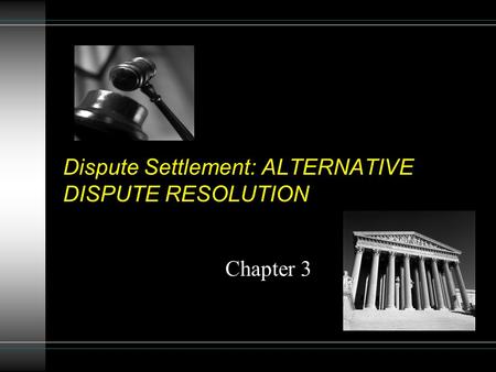 Dispute Settlement: ALTERNATIVE DISPUTE RESOLUTION Chapter 3.