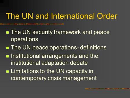 The UN and International Order The UN security framework and peace operations The UN peace operations- definitions Institutional arrangements and the institutional.