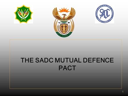 1 THE SADC MUTUAL DEFENCE PACT 2 INTRODUCTION AND PREAMBLE  State Parties: Angola Botswana (Ratified) DRC Lesotho Malawi Mauritius (Ratified) Mozambique.