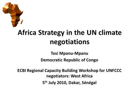 Africa Strategy in the UN climate negotiations Tosi Mpanu-Mpanu Democratic Republic of Congo ECBI Regional Capacity Building Workshop for UNFCCC negotiators: