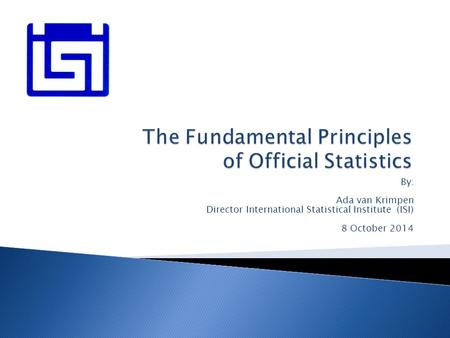 By: Ada van Krimpen Director International Statistical Institute (ISI) 8 October 2014.