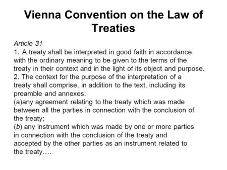 Vienna Convention on the Law of Treaties Article 31 1.A treaty shall be interpreted in good faith in accordance with the ordinary meaning to be given to.