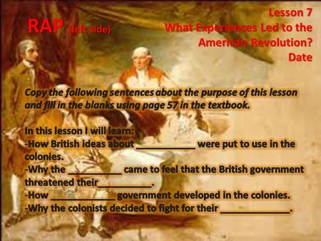 RAP (left side) Lesson 7 What Experiences Led to the American Revolution? Date.
