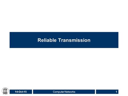 14-Oct-15Computer Networks1 Reliable Transmission.
