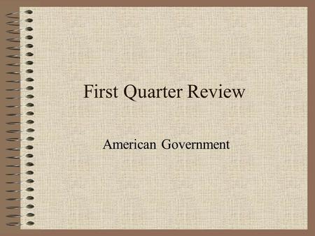First Quarter Review American Government.