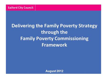 Delivering the Family Poverty Strategy through the Family Poverty Commissioning Framework August 2012.