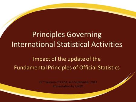 Principles Governing International Statistical Activities Impact of the update of the Fundamental Principles of Official Statistics 22 nd Session of CCSA,