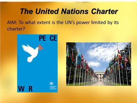 The United Nations Charter AIM: To what extent is the UN’s power limited by its charter?