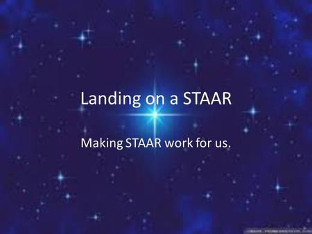 Landing on a STAAR Making STAAR work for us.. Where do we find STAAR Resources? Open a Google search. In the search bar, type “STAAR Resources” What is.
