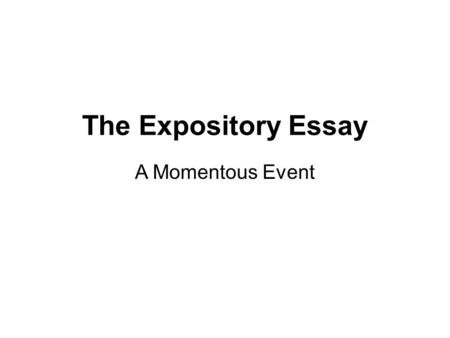 The Expository Essay A Momentous Event. The Prompt Life is full of momentous events that change the course of our futures. These events may occur because.