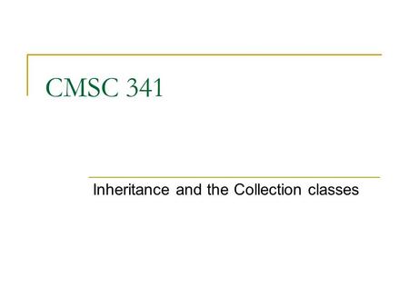 CMSC 341 Inheritance and the Collection classes. 8/03/2007 UMBC CMSC 341 Java 3 2 Inheritance in Java Inheritance is implemented using the keyword extends.
