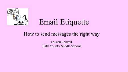 Email Etiquette How to send messages the right way Lauren Colwell Bath County Middle School.