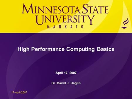 17-April-2007 High Performance Computing Basics April 17, 2007 Dr. David J. Haglin.
