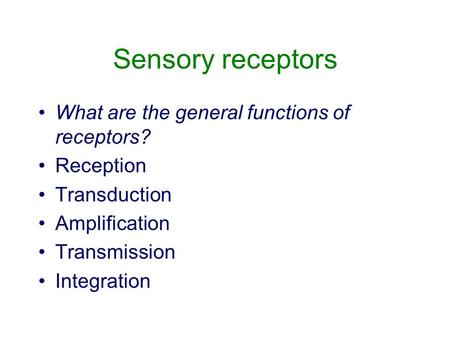 Sensory receptors What are the general functions of receptors? Reception Transduction Amplification Transmission Integration.
