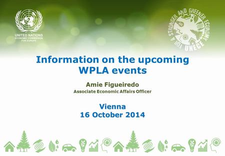Information on the upcoming WPLA events Amie Figueiredo Associate Economic Affairs Officer Vienna 16 October 2014.