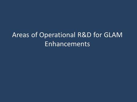 Areas of Operational R&D for GLAM Enhancements. Development of EO-based Yield Forecasting RMSE= 10% R= 0.94 Y=0.9934X Kansas Estimates within 8%, 6 weeks.