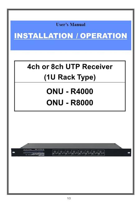 User’s Manual INSTALLATION / OPERATION 1/3 4ch or 8ch UTP Receiver (1U Rack Type) ONU - R4000 ONU - R8000.