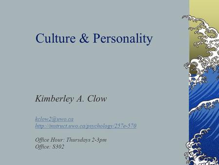 Culture & Personality Kimberley A. Clow  Office Hour: Thursdays 2-3pm Office: S302.