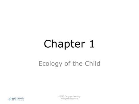© 2010 Cengage Learning. All Rights Reserved. Chapter 1 Ecology of the Child.
