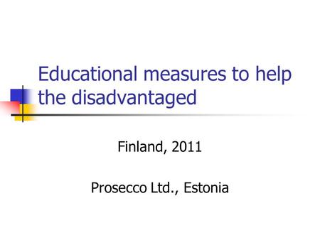 Educational measures to help the disadvantaged Finland, 2011 Prosecco Ltd., Estonia.